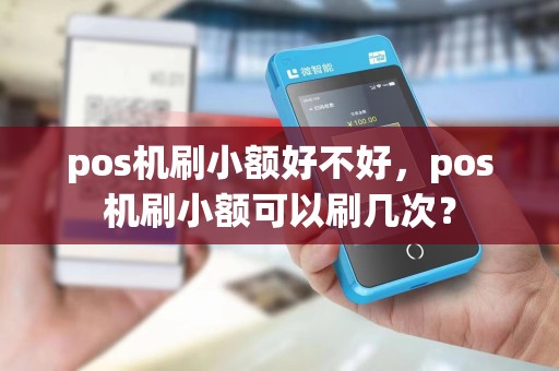pos机刷小额好不好，pos机刷小额可以刷几次？