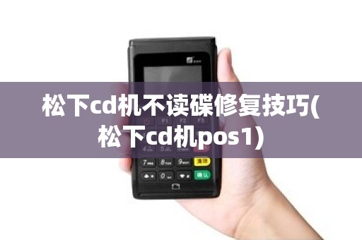 松下cd机不读碟修复技巧(松下cd机pos1)