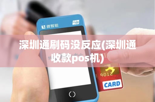 深圳通刷码没反应(深圳通收款pos机)