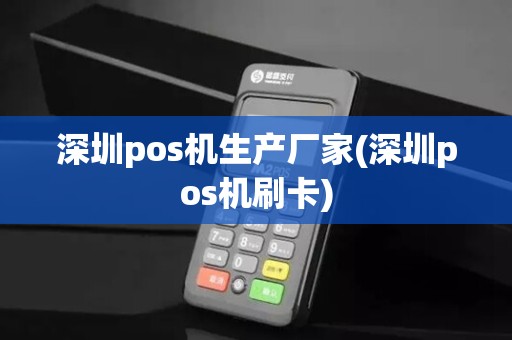 深圳pos机生产厂家(深圳pos机刷卡)