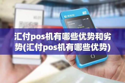 汇付pos机有哪些优势和劣势(汇付pos机有哪些优势)