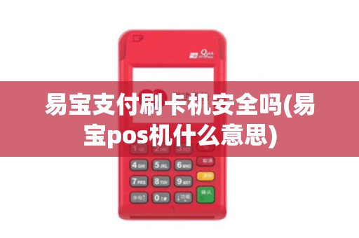 易宝支付刷卡机安全吗(易宝pos机什么意思)