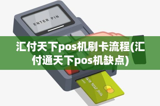 汇付天下pos机刷卡流程(汇付通天下pos机缺点)