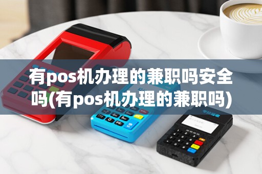 有pos机办理的兼职吗安全吗(有pos机办理的兼职吗)
