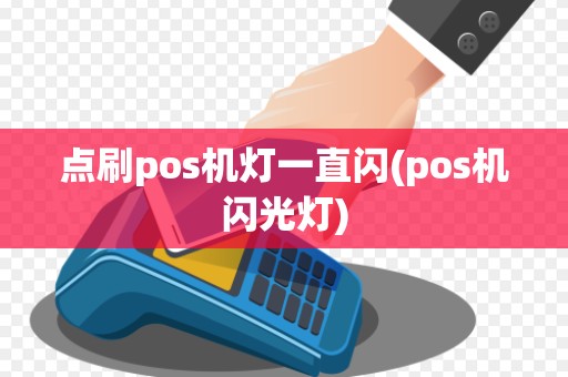 点刷pos机灯一直闪(pos机闪光灯)