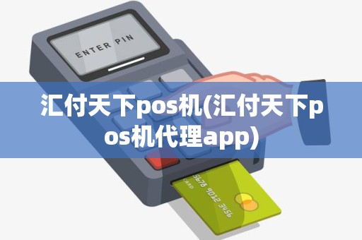 汇付天下pos机(汇付天下pos机代理app)