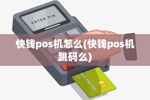 快钱pos机怎么(快钱pos机跳码么)