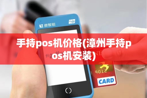 手持pos机价格(漳州手持pos机安装)