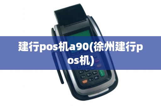 建行pos机a90(徐州建行pos机)