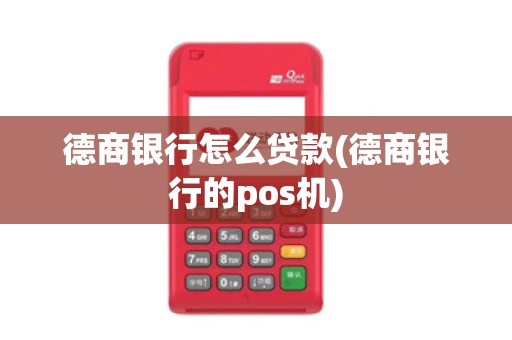 德商银行怎么贷款(德商银行的pos机)