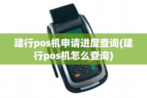建行pos机申请进度查询(建行pos机怎么查询)