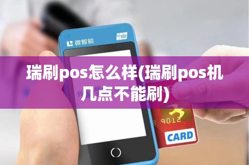 瑞刷pos怎么样(瑞刷pos机几点不能刷)