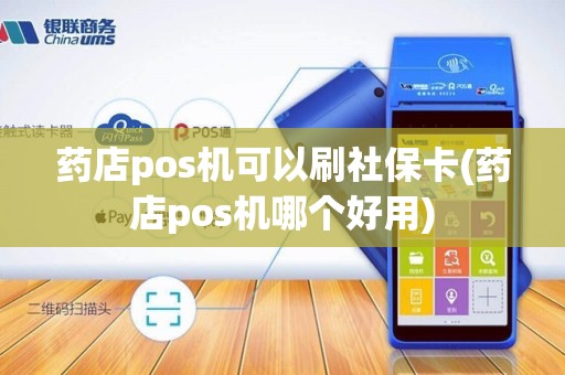 药店pos机可以刷社保卡(药店pos机哪个好用)