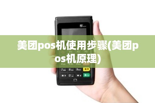 美团pos机使用步骤(美团pos机原理)