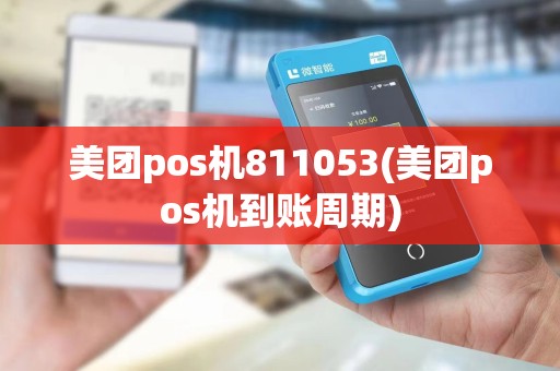 美团pos机811053(美团pos机到账周期)