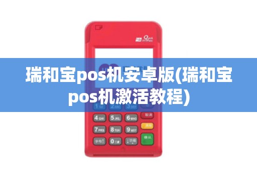 瑞和宝pos机安卓版(瑞和宝pos机激活教程)