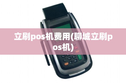 立刷pos机费用(聊城立刷pos机)
