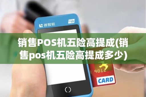 销售POS机五险高提成(销售pos机五险高提成多少)