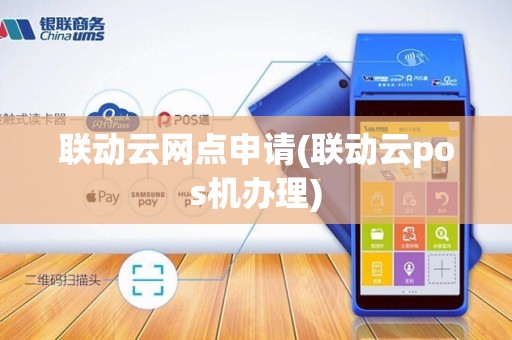 联动云网点申请(联动云pos机办理)
