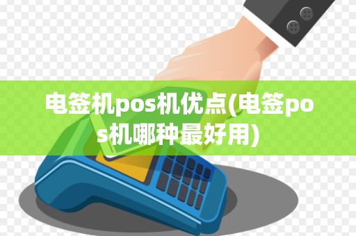 电签机pos机优点(电签pos机哪种最好用)