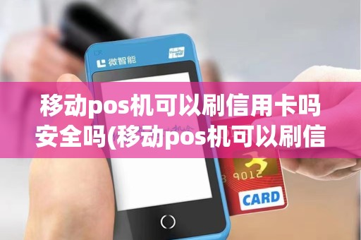 移动pos机可以刷信用卡吗安全吗(移动pos机可以刷信用卡吗)