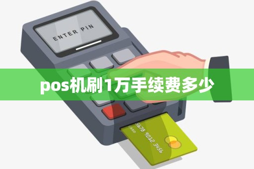 pos机刷1万手续费多少