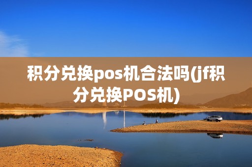 积分兑换pos机合法吗(jf积分兑换POS机)