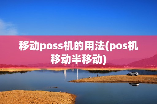 移动poss机的用法(pos机移动半移动)