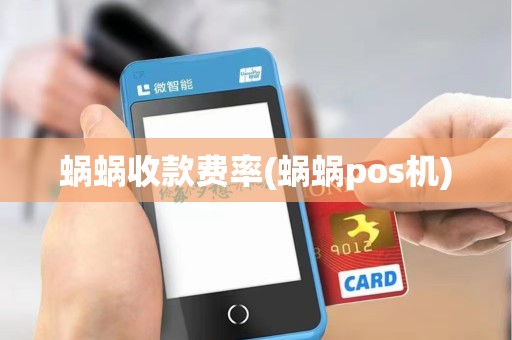 蜗蜗收款费率(蜗蜗pos机)