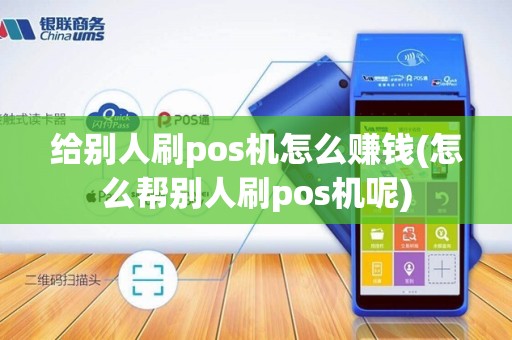 给别人刷pos机怎么赚钱(怎么帮别人刷pos机呢)