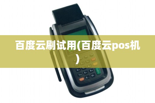 百度云刷试用(百度云pos机)