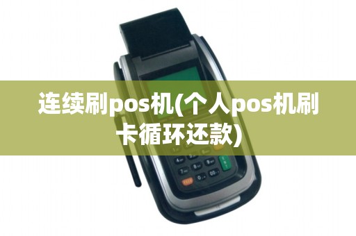 连续刷pos机(个人pos机刷卡循环还款)