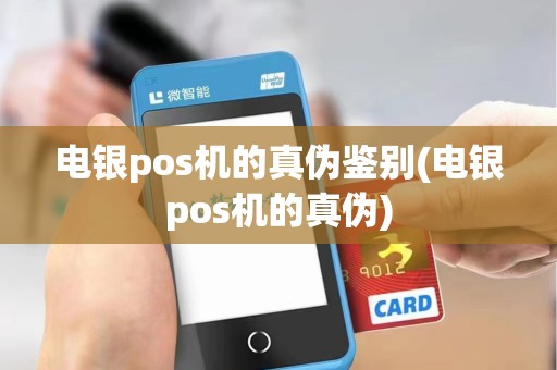 电银pos机的真伪鉴别(电银pos机的真伪)
