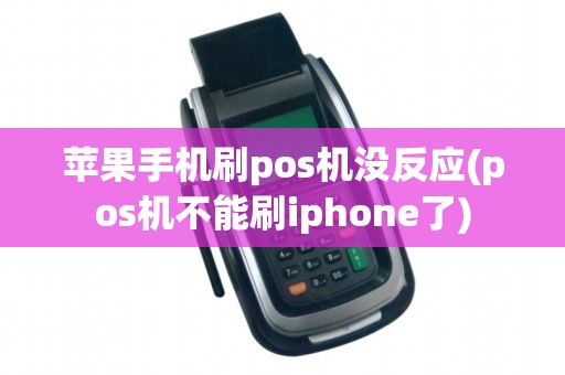 苹果手机刷pos机没反应(pos机不能刷iphone了)