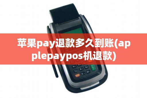 苹果pay退款多久到账(applepaypos机退款)