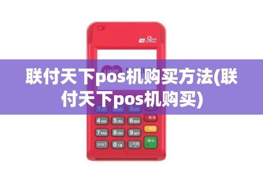 联付天下pos机购买方法(联付天下pos机购买)