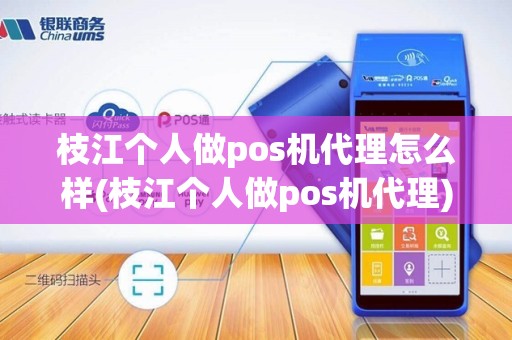枝江个人做pos机代理怎么样(枝江个人做pos机代理)