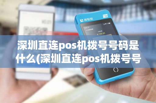 深圳直连pos机拨号号码是什么(深圳直连pos机拨号号码)