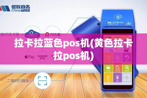拉卡拉蓝色pos机(黄色拉卡拉pos机)