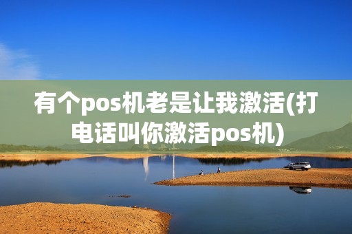 有个pos机老是让我激活(打电话叫你激活pos机)