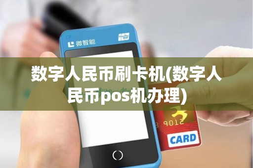 数字人民币刷卡机(数字人民币pos机办理)
