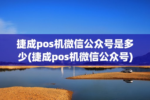 捷成pos机微信公众号是多少(捷成pos机微信公众号)