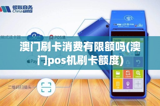 澳门刷卡消费有限额吗(澳门pos机刷卡额度)