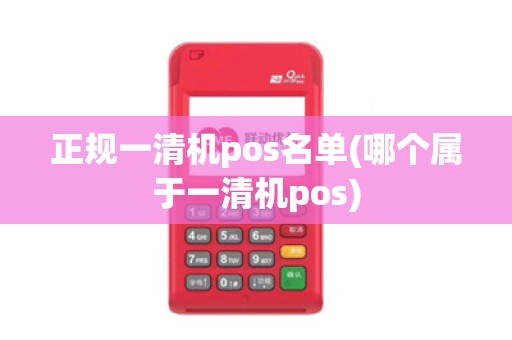 正规一清机pos名单(哪个属于一清机pos)