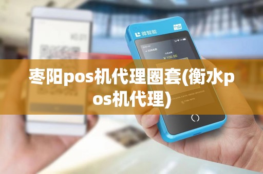 枣阳pos机代理圈套(衡水pos机代理)