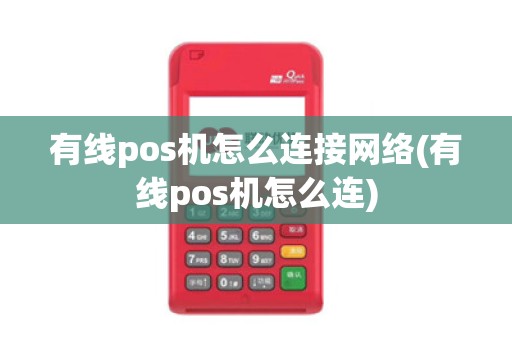 有线pos机怎么连接网络(有线pos机怎么连)
