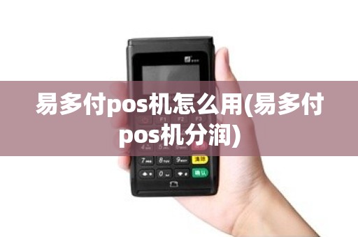 易多付pos机怎么用(易多付pos机分润)