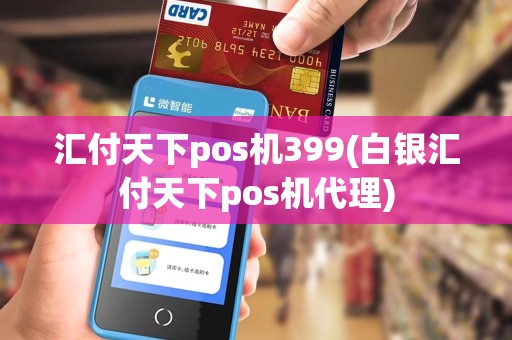 汇付天下pos机399(白银汇付天下pos机代理)