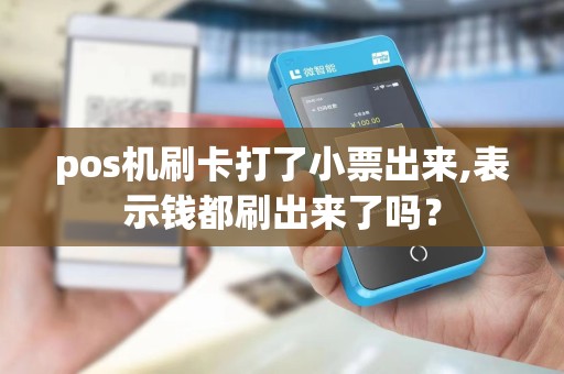 pos机刷卡打了小票出来,表示钱都刷出来了吗？