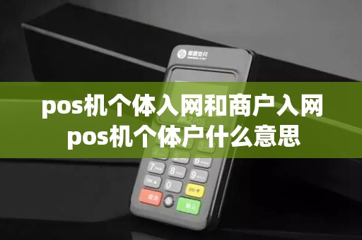 pos机个体入网和商户入网 pos机个体户什么意思